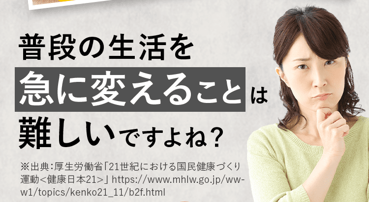 普段の生活を急に変えることは難しいですよね？